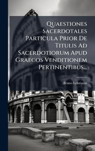 Quaestiones Sacerdotales Particula Prior De Titulis Ad Sacerdotiorum Apud Graecos Venditionem Pertinentibus...