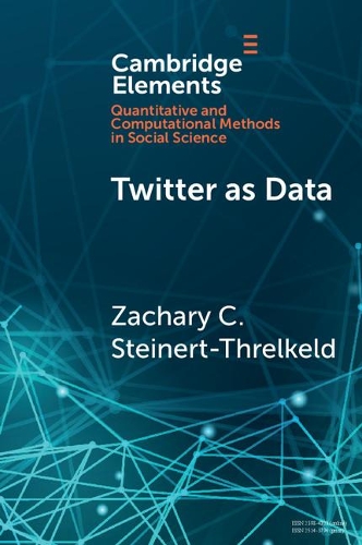 Twitter as Data: (Elements in Quantitative and Computational Methods for the Social Sciences)
