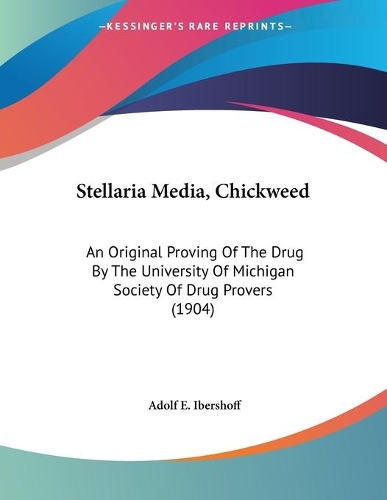 Stellaria Media, Chickweed: An Original Proving Of The Drug By The University Of Michigan Society Of Drug Provers (1904)