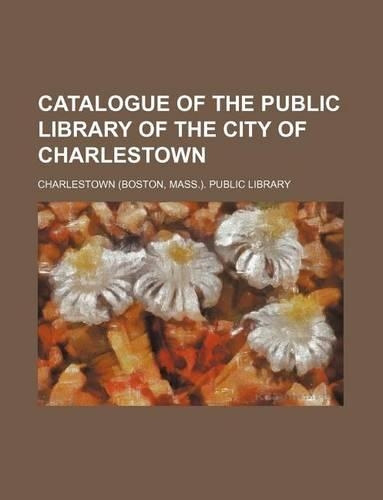 Catalogue of the Public Library of the City of Charlestown