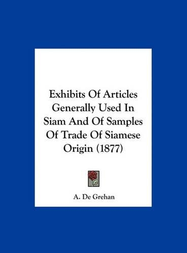 Exhibits of Articles Generally Used in Siam and of Samples of Trade of Siamese Origin (1877)