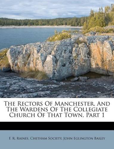 The Rectors of Manchester, and the Wardens of the Collegiate Church of That Town, Part 1