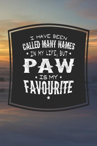 I Have Been Called Many Names In My Life, But Paw Is My Favorite: Family life Grandpa Dad Men love marriage friendship parenting wedding divorce Memory dating Journal Blank Lined Note Book Gift
