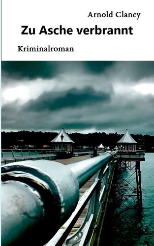 Zu Asche verbrannt: Kriminalroman