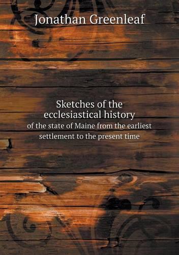 Sketches of the ecclesiastical history of the state of Maine from the earliest settlement to the present time