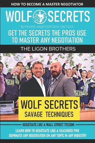WOLF SECRETS - Savage Negotiation Tactics: Dominate Any Negotiation on Any Topic in Any Industry (Negotiate Like a Wall Street Tycoon)