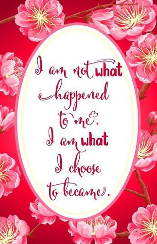 Journal: I am not what happened to me. I am what I choose to become.: Lined Journal, 120 Pages, 5.5 x 8.5, Journals for Women, Soft Cover, Matte Finish(44 Inspirational Journals)