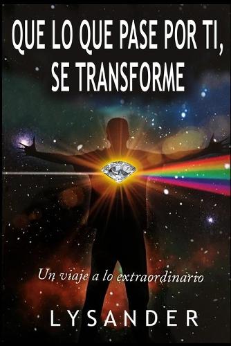 Que lo que pase por ti SE TRANSFORME: Un viaje hacia la transformación personal
