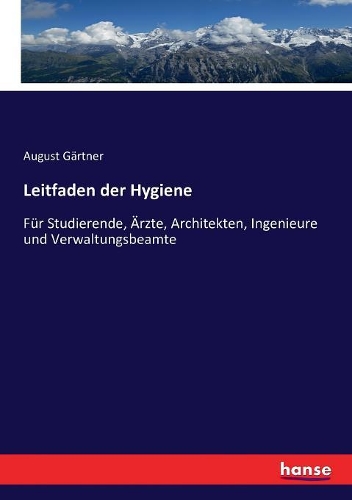 Leitfaden der Hygiene: Für Studierende, Ärzte, Architekten, Ingenieure und Verwaltungsbeamte