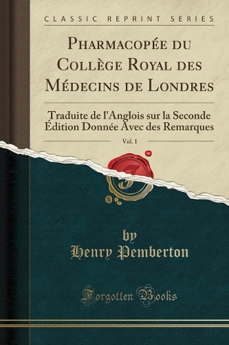 Pharmacopée Du Collège Royal Des Médecins de Londres, Vol. 1: Traduite de l'Anglois Sur La Seconde Édition Donnée Avec Des Remarques (Classic Reprint)