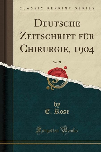 Deutsche Zeitschrift Für Chirurgie, 1904, Vol. 71 (Classic Reprint)