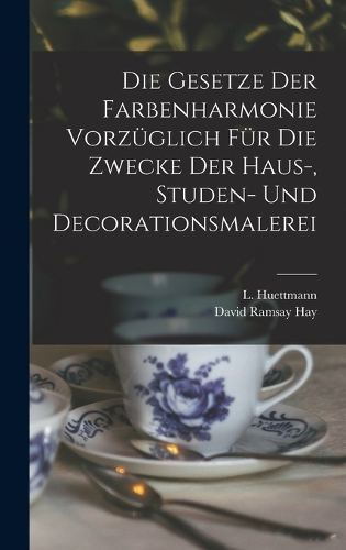 Die Gesetze Der Farbenharmonie Vorzüglich Für Die Zwecke Der Haus-, Studen- Und Decorationsmalerei