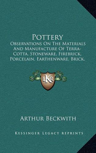 Pottery: Observations On The Materials And Manufacture Of Terra-Cotta, Stoneware, Firebrick, Porcelain, Earthenware, Brick, Majolica And Encaustic Tiles (187