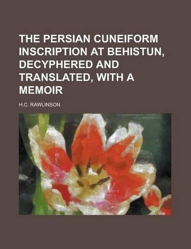The Persian Cuneiform Inscription at Behistun, Decyphered and Translated, with a Memoir