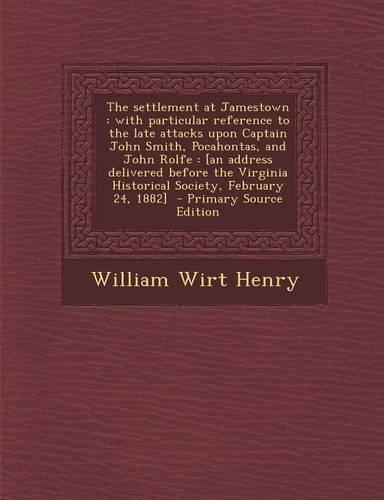 The Settlement at Jamestown: With Particular Reference to the Late Attacks Upon Captain John Smith, Pocahontas, and John Rolfe: [An Address Delivered Before the Virginia Histori