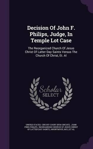 Decision Of John F. Philips, Judge, In Temple Lot Case: The Reorganized Church Of Jesus Christ Of Latter Day Saints Versus The Church Of Christ, Et. Al