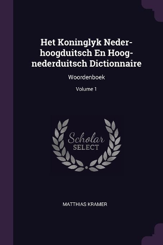 Het Koninglyk Neder-hoogduitsch En Hoog-nederduitsch Dictionnaire
