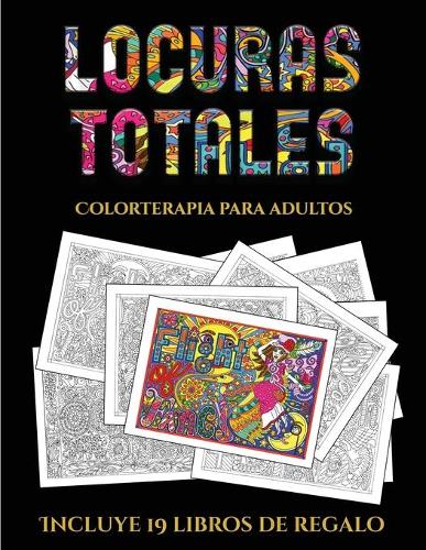Colorterapia para adultos (Locuras totals): Este libro contiene 36 láminas para colorear que se pueden usar para pintarlas, enmarcarlas y / o meditar con ellas. Puede fotocopiarse, imprimirse (5 Colorterapia Para Adultos)