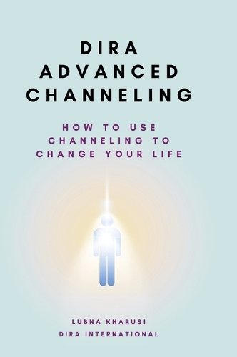 Dira Advanced Channeling: How to Use Channeling to Change Your Life