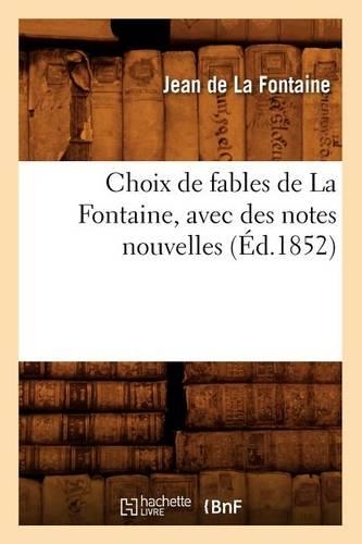 Choix de Fables de la Fontaine, Avec Des Notes Nouvelles, (Éd.1852): (Litterature)