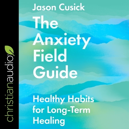 The Anxiety Field Guide: Healthy Habits for Long-Term Healing