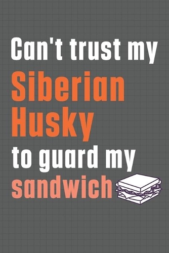 Can't trust my Siberian Husky to guard my sandwich: For Siberian Husky Dog Breed Fans