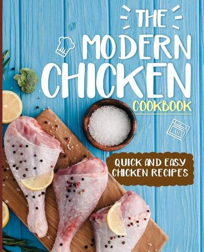 The Modern Chicken Cookbook: Quick and Easy Chicken Recipes (2nd Edition)