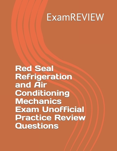 Red Seal Refrigeration and Air Conditioning Mechanics Exam Unofficial Practice Review Questions: (7 Red Seal Program)