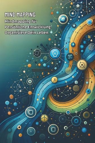 Mind Mapping: Mindmapping für Persönliche Entwicklung. Organisiere Dein Leben