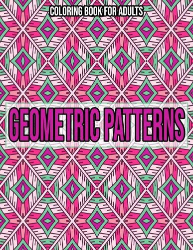 Geometric Patterns: Coloring Book For Adults: Adult coloring books geometric designs