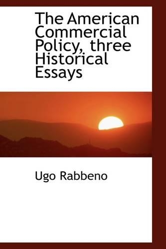 The American Commercial Policy, three Historical Essays