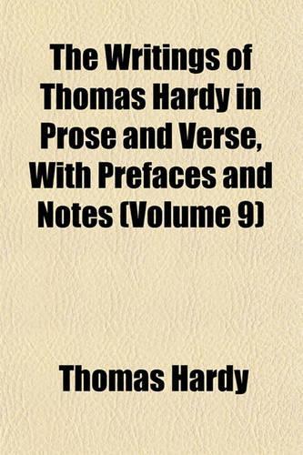 The Writings of Thomas Hardy in Prose and Verse, with Prefaces and Notes (Volume 9)