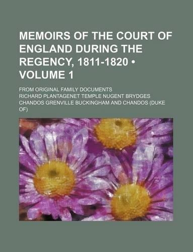 Memoirs of the Court of England During the Regency, 1811-1820 (Volume 1); From Original Family Documents