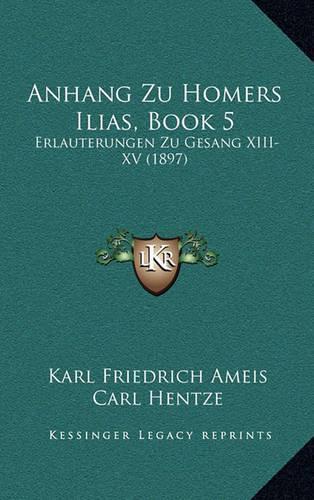 Anhang Zu Homers Ilias, Book 5: Erlauterungen Zu Gesang XIII-XV (1897)