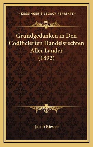 Grundgedanken in Den Codificierten Handelsrechten Aller Lander (1892)