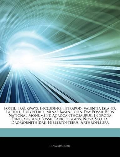 Articles on Fossil Trackways, Including: Tetrapod, Valentia Island, Laetoli, Eurypterid, Minas Basin, John Day Fossil Beds National Monument, Acrocanthosaurus, Indroda Dinosaur and Fossil P
