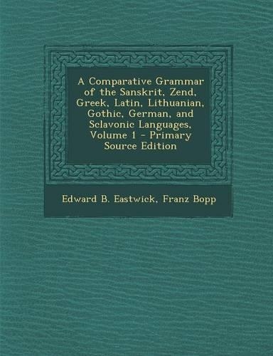 A Comparative Grammar of the Sanskrit, Zend, Greek, Latin, Lithuanian, Gothic, German, and Sclavonic Languages, Volume 1