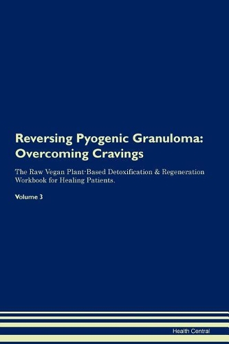 Reversing Pyogenic Granuloma: Overcoming Cravings The Raw Vegan Plant-Based Detoxification & Regeneration Workbook for Healing Patients.Volume 3
