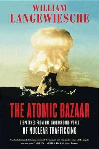 The Atomic Bazaar: Dispatches from the Underground World of Nuclear Trafficking