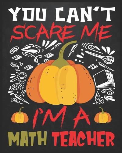 You Can't Scare Me I'm a Math Teacher