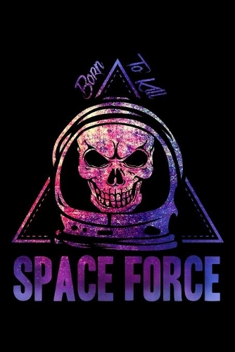 Space Force Born To Kill: Blank Comic Book Sketchbook For Kids And Adults To Draw Your Own Cartoon For US Armed Forces Patriots, Patriotic Troopers, Proud Military Veterans A