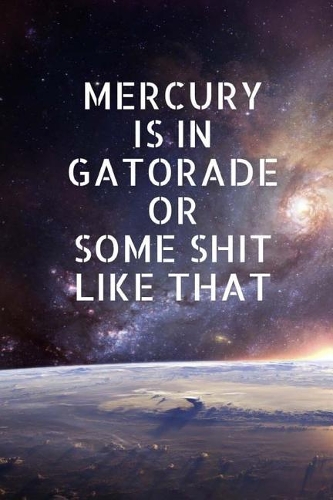 Mercury is in Gatorade: Medium college ruled notebook, 6x9 in, lined, journal to write in, for women, girls and teens, 120 pages