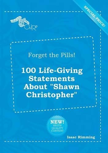 Forget the Pills! 100 Life-Giving Statements about Shawn Christopher