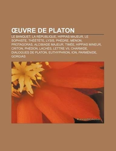 Uvre de Platon: Le Banquet, La Republique, Hippias Majeur, Le Sophiste, Theetete, Lysis, Phedre, Menon, Protagoras, Alcibiade Majeur, Timee