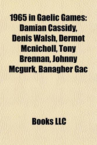 1965 in Gaelic Games: Damian Cassidy, Denis Walsh, Dermot McNicholl, Tony Brennan, Johnny McGurk, Banagher Gac