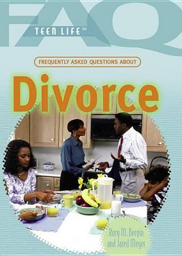 Frequently Asked Questions about Divorce: (FAQ: Teen Life)