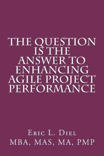 The Question is the Answer to Enhancing Agile Project Performance