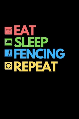 Eat Sleep Fencing Repeat: Funny Fencing Notebook/Journal (6" X 9") Unique Sabre Gift For Christmas Or Birthday