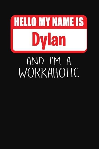 Hello My Name Is Dylan: And I'm a Workaholic Lined Journal College Ruled Notebook Composition Book Diary