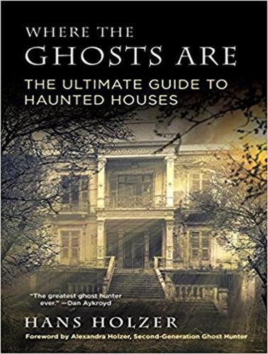 Where the Ghosts Are: The Ultimate Guide to Haunted Houses
